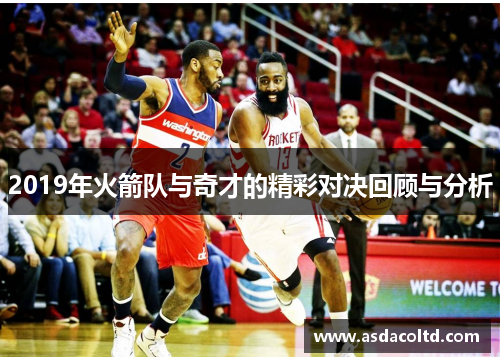 2019年火箭队与奇才的精彩对决回顾与分析