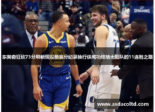 东契奇狂砍73分刷新现役最高分纪录独行侠成功终结太阳队的11连胜之路